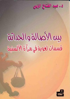 بين الأصالة والحداثة: قسمات لغوية في مرآة الألسنية - عبد الفتاح الزين