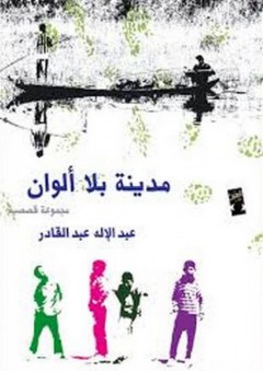 مدينة بلا ألوان (مجموعة قصصية) - عبد الإله عبد القادر