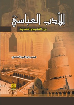 الأدب العباسي بين القديم والحديث - عيسى إبراهيم السعدي