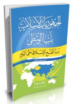 الجمهوريات الإسلامية بآسيا الوسطى ( منذ الفتح الإسلامي حتى اليوم ) - أحمد عادل كمال