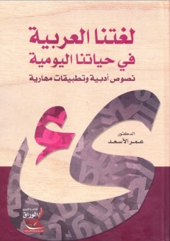 لغتنا العربية في حياتنا اليومية ؛ نصوص أدبية وتطبيقات مهارية - عمر الأسعد