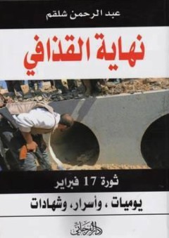 نهاية القذافي - ثورة 17 فبراير؛ يوميات، وأسرار، وشهادات - عبد الرحمن شلقم