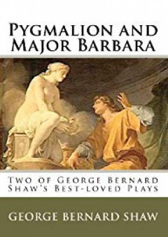 Pygmalion and Major Barbara - George Bernard Shaw (جورج برنارد شو)