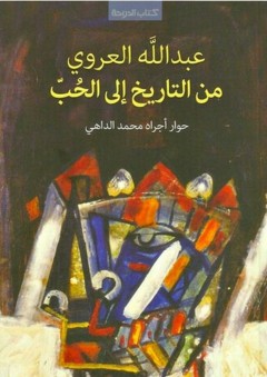 عبد الله العروي, من التاريخ إلى الحب - محمد الداهي