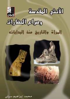 الأنثى المقدسة وصراع الحضارات (المرأة والتاريخ منذ البدايات) - محمد إبراهيم سرتي