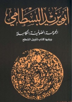 أبو يزيد البسطامي: المجموعة الصوفية الكاملة ويليها كتاب تأويل الشطح