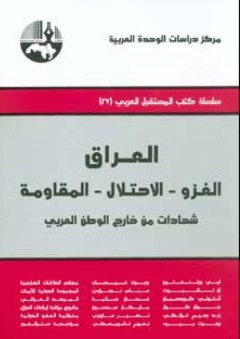 العراق : الغزو - الاحتلال - المقاومة: شهادات من خارج الوطن العربي ( سلسلة كتب المستقبل العربي )