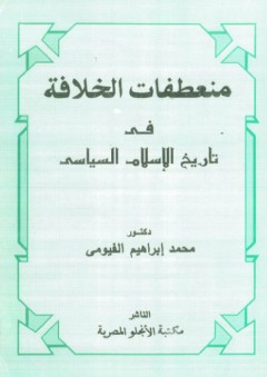 منعطفات الخلافة في تاريخ الإسلام السياسي - محمد إبراهيم الفيومي