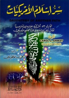 سر إسلام الأمريكيات؛ تجارب 53 أمريكية اخترن الإسلام دينا، تعكس نبض الإسلام في قلب المجتمع الأمريكي - كارول آنوى