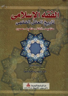 الفقه الإسلامي - تاريخ العقل الفقهي (مفاهيمه - أدلته - مذاهبه - عصوره)