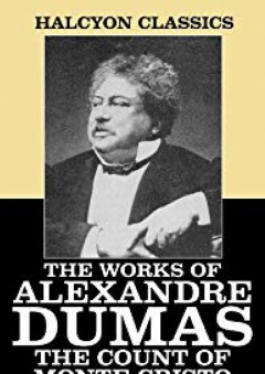 The Count of Monte Cristo and Other Works by Alexandre Dumas (Unexpurgated Edition) (Halcyon Classics) - Alexandre Dumas