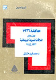تاريخ المصريين: معاهدة 1936 "الجزء الأول": العلاقات المصرية البريطانية (1922 - 1945) - محمد فريد حشيش