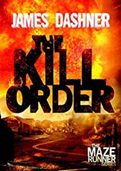 The Kill Order (Maze Runner, Prequel) (The Maze Runner Series) - James Dashner