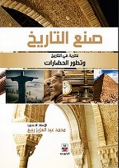 صنع التاريخ ؛ نظرية في التاريخ وتطور الحضارات - محمد عبد العزيز ربيع
