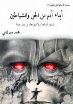 سلسلة الإسلام الذي يجهلون #2: أبناء آدم من الجن والشياطين ليسوا أشباحاً ولا أرواحاً، بل بشر مثلنا - محمد منير إدلبي