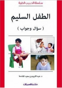 سلسلة الحبيب الطبية: الطفل السليم (سؤال وجواب) - عبد الكريم بن سعيد المقادمة