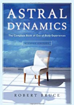 Astral Dynamics: The Complete Book of Out-of-Body Experiences - Robert Bruce