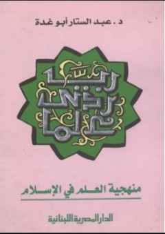 رب زدني علما : منهجية العلم في الإسلام - عبد الستار أبو غدة