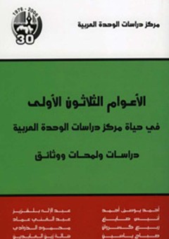 الأعوام الثلاثون الأولى في حياة مركز دراسات الوحدة العربية: دراسات ولمحات ووثائق