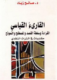 القارىء القياسي ( القراءة وسلطة القصد والمصطلح والنموذج - مقاربات في التراث النقدي ) - صالح زياد