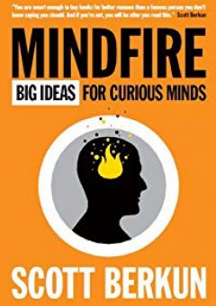 Mindfire: Big Ideas for Curious Minds - Scott Berkun
