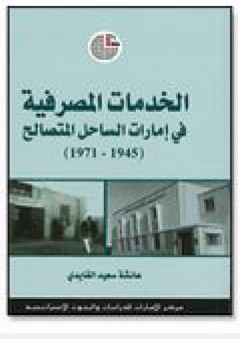 الخدمات المصرفية في إمارات الساحل المتصالح (1945- 1971) - عائشة سعيد القايدي