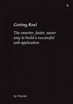 Getting Real: The smarter, faster, easier way to build a successful web application - Jason Fried