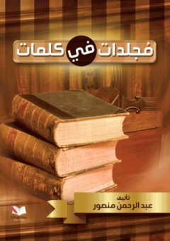 مجلدات في كلمات - عبد الرحمن منصور