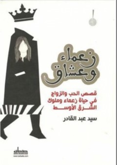 زعماء وعشاق؛ قصص الحب والزواج في حياة زعماء وملوك الشرق الأوسط - سيد عبد القادر