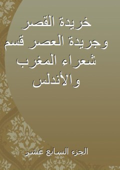خريدة القصر وجريدة العصر قسم شعراء المغرب والأندلس - الجزء السابع عشر