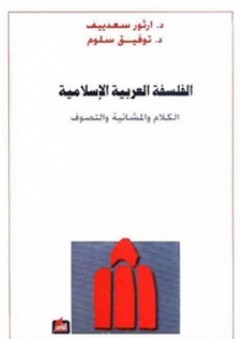 الفلسفة العربية الإسلامية "الكلام والمشائية والتصوف" - آرثور سعدييف