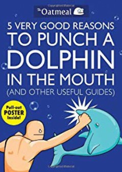 5 Very Good Reasons to Punch a Dolphin in the Mouth (And Other Useful Guides) - The Oatmeal