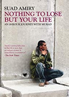 Nothing To Lose But Your Life: An 18-Hour Journey with Murad - Suad Amiry