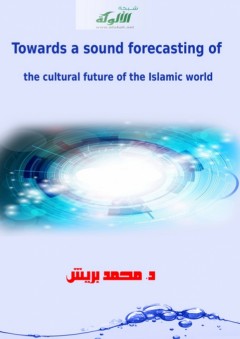 Towards a sound forecasting of the cultural future of the Islamic world - محمد بريش