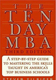 The Ten-Day MBA 3rd Ed.: A Step-By-Step Guide To Mastering The Skills Taught In America's Top Business Schools