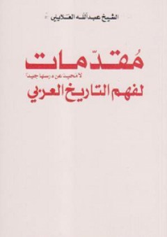 مقدمات لا محيد عن درسها جيداً لفهم التاريخ العربي - عبد الله العلايلي