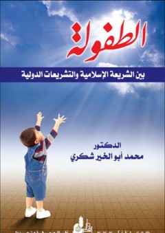 الطفولة بين الشريعة الإسلامية والتشريعات الدولية - محمد أبو الخير شكري