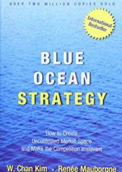 Blue Ocean Strategy: How to Create Uncontested Market Space and Make Competition Irrelevant - W. Chan Kim