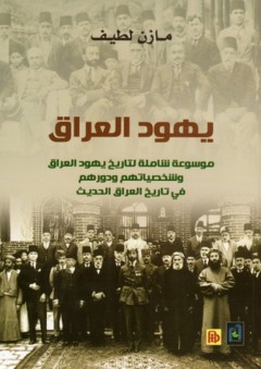 يهود العراق : موسوعة شاملة لتاريخ يهود العراق وشخصياتهم ودورهم في تاريخ العراق الحديث - مازن لطيف