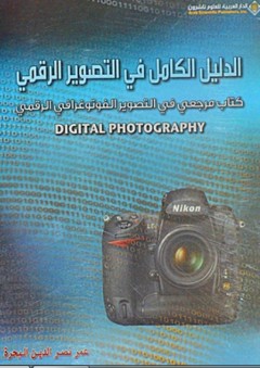 الدليل الكامل في التصوير الرقمي؛ كتاب مرجعي في التصوير الفوتوغرافي الرقمي Digital Photography