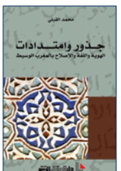 جذور وامتدادات - الهوية واللغة والاصلاح بالمغرب الوسيط - محمد القبلي