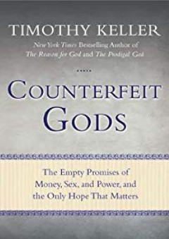 Counterfeit Gods: The Empty Promises of Money, Sex, and Power, and the Only Hope that Matters - Timothy Keller