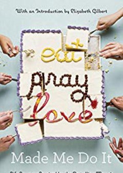 Eat Pray Love Made Me Do It: Life Journeys Inspired by the Bestselling Memoir - Various