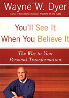 You'll See It When You Believe It: The Way to Your Personal Transformation - Wayne W. Dyer