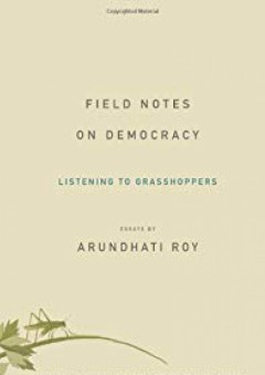 Field Notes on Democracy: Listening to Grasshoppers - Arundhati Roy