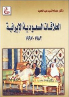 العلاقات السعودية الإيرانية (1982- 1997م) - عصام السيد عبد الحميد
