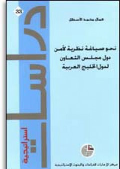 سلسلة : دراسات استراتيحية (33) - نحو صياغة نظرية لأمن دول مجلس التعاون لدول الخليج العربية - كمال محمد الأسطل