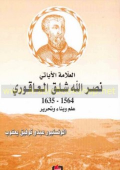 العلامة الأباتي نصر الله شلق العاقوري 1564-1635 ، علم وبناء وتحرير