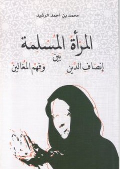المرأة المسلمة بين إنصاف الدين وفهم المغالين - محمد بن أحمد الرشيد
