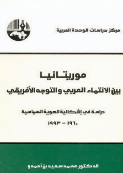 موريتانيا بين الانتماء العربي والتوجه الأفريقي : دراسة في إشكالية الهوية السياسية، 1960 - 1993 - محمد سعيد بن أحمدو